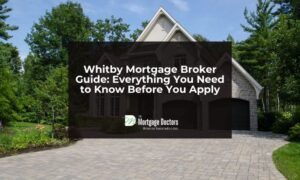 Whitby Mortgage Broker Guide: Everything You Need to Know Before You Apply