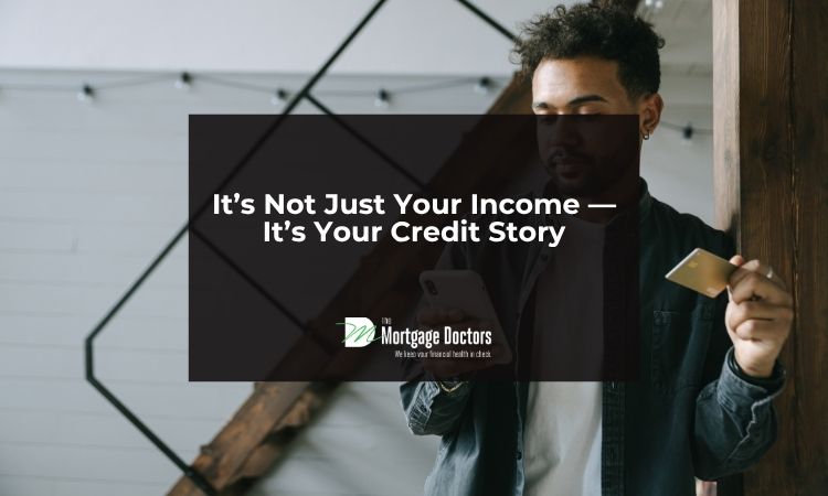 It’s Not Just Your Income — It’s Your Credit Story