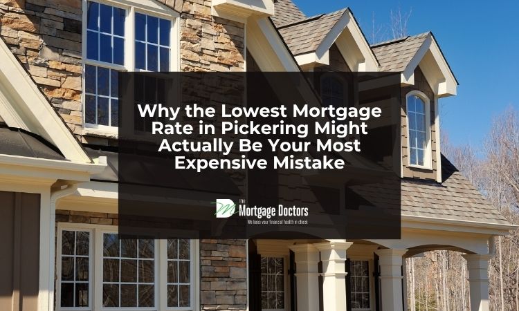 Why the Lowest Mortgage Rate in Pickering Might Actually Be Your Most Expensive Mistake