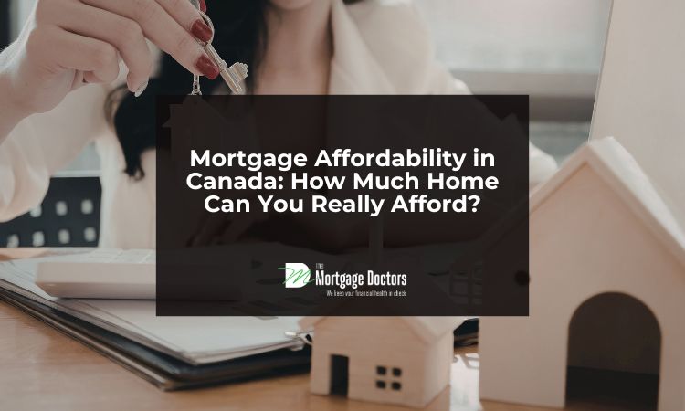 Mortgage Affordability in Canada: How Much Home Can You Really Afford?