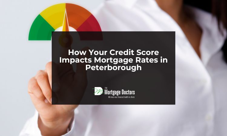 How Your Credit Score Impacts Mortgage Rates in Peterborough